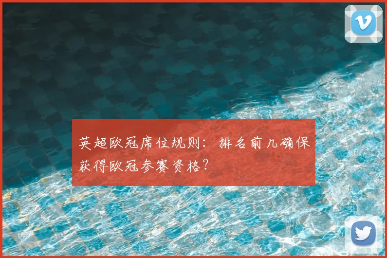 英超欧冠席位规则：排名前几确保获得欧冠参赛资格？