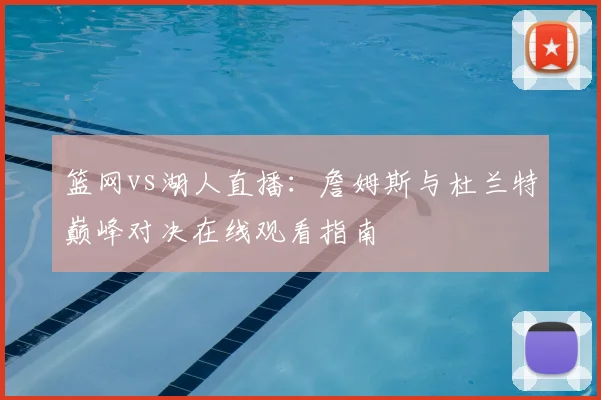 篮网vs湖人直播：詹姆斯与杜兰特巅峰对决在线观看指南