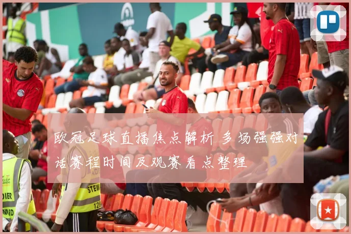 欧冠足球直播焦点解析 多场强强对话赛程时间及观赛看点整理