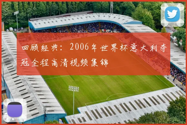 回顾经典：2006年世界杯意大利夺冠全程高清视频集锦